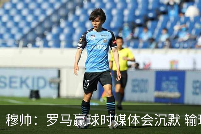 穆帅：罗马赢球时媒体会沉默 输球他们反而会庆祝